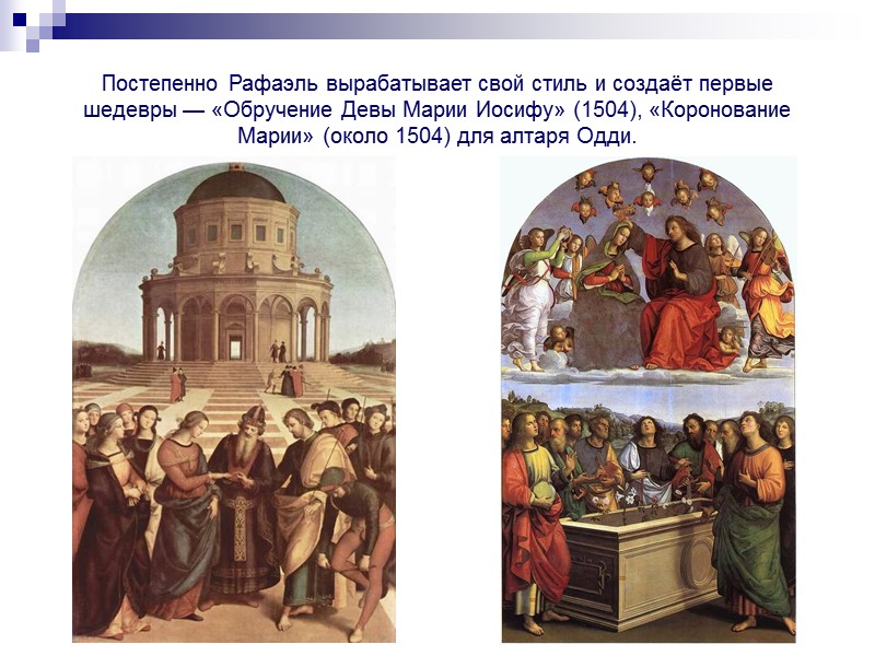 Постепенно Рафаэль вырабатывает свой стиль и создаёт первые шедевры — «Обручение Девы Марии Иосифу»